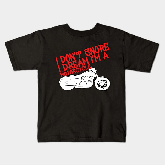 I Don't Snore I Dream i'm a Motorcycle Kids T-Shirt by Yyoussef101